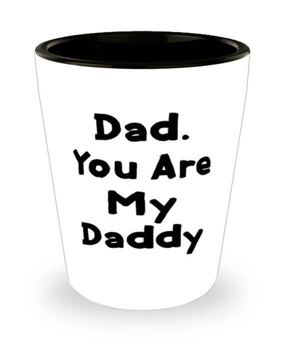 Motivational Daddy Shot Glass Dad. You Are My Daddy Present Etsy