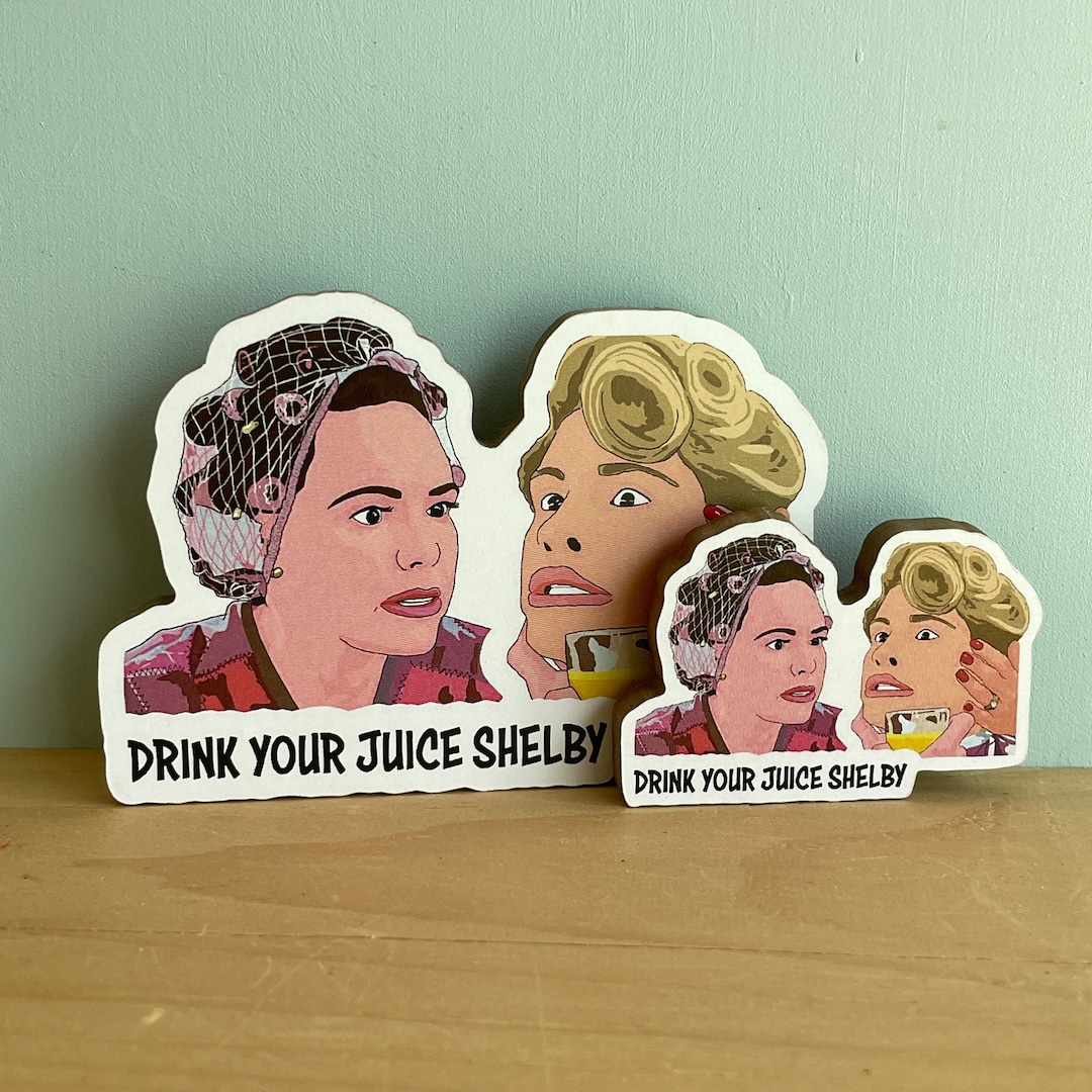 Drink Your Juice Shelby M'lynn and Shelby Eatenton Steel Magnolias