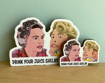 Drink Your Juice Shelby - M&#39;Lynn and Shelby Eatenton - Steel Magnolias Fridge Magnet