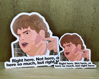 Right here. Not here, or here so much, but right here. - Thomas R. &quot;Tommy Boy&quot; Callahan III - Tommy Boy Fridge Magnet
