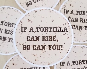 If A Tortilla Can Rise, So Can You! Sticker, Mexican sticker, Inspirational Quote