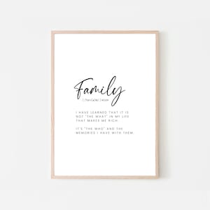 May include: Black and white printable wall art with a quote about family. The quote reads: "I have learned that it is not 'the what' in my life that makes me rich. It's 'the who' and the memories I have with them."