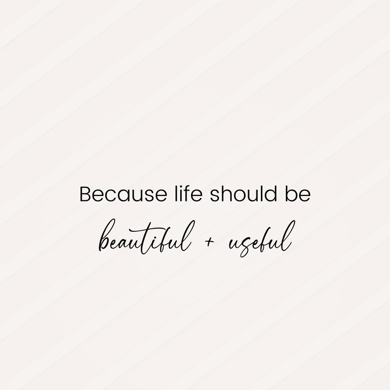 May include: White background with the text "Because life should be beautiful + useful" in black script and sans-serif fonts. The words are centered on the image.