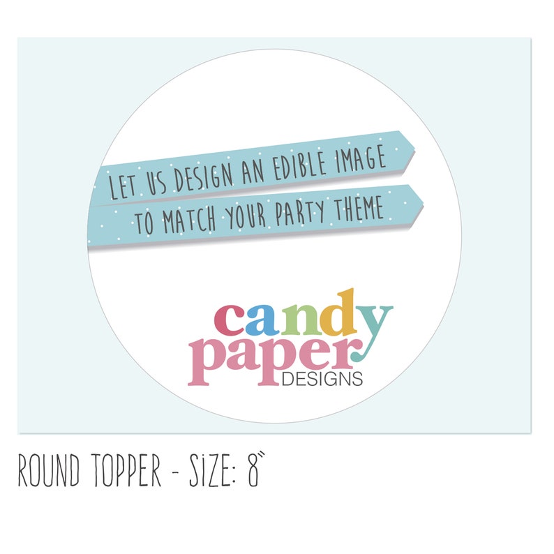 May include: A round, white cake topper with blue and white stripes and the text "LET US DESIGN AN EDIBLE IMAGE TO MATCH YOUR PARTY THEME". The text "candy paper DESIGNS" is in colorful letters below the stripes.