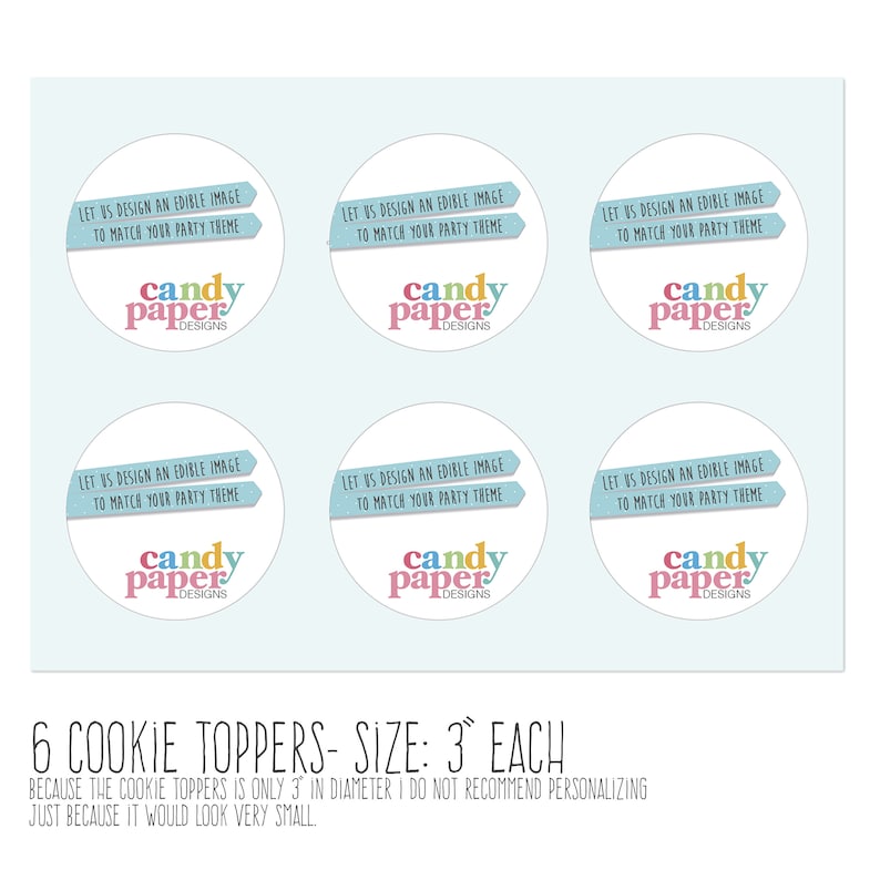 May include: Six 3-inch round edible cookie toppers with a light blue background. Each topper features a pink, yellow, and blue logo that says "candy paper designs". The text on each topper says "Let us design an edible image to match your party theme".