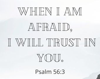 When I am Afraid, I Will Trust in You - Psalm 56:3