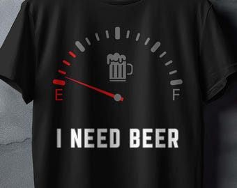 Funny Beer T-Shirt, I Need Beer, Empty Fuel Gauge, Craft Beer, Drinking Shirt, Party Tee, Pub Crawl, Beer Lover Gift, Novelty Beer Top
