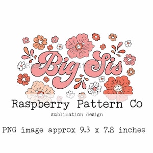 May include: Pink and white floral design with the text "Big Sis" in a pink retro font. Raspberry Pattern Co. sublimation design. PNG image approx 9.3 x 7.8 inches.