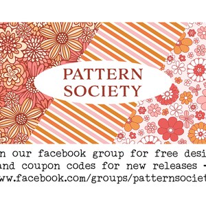 May include: A pink and orange floral pattern with the text "PATTERN SOCIETY" in a white oval. The text below the pattern reads "Join our facebook group for free designs and coupon codes for new releases - www.facebook.com/groups/patternsociety".