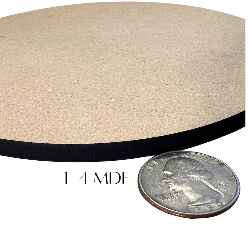 May include: A round, unfinished MDF board with a black edge, shown with a U.S. quarter for size comparison. The text "1-4 MDF" is printed on the board.