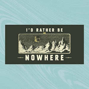 I&#39;d Rather be Nowhere Bumper Sticker 7.5&quot;x3.75&quot;