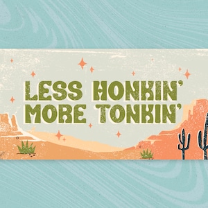 Less Honkin&#39; More Tonkin&#39; Bumper Sticker 7.5&quot; x 3.75&quot; vinyl