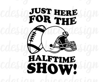Just Here For The Halftime Show svg, voetbal Svg, Game Day Svg, rust show svg, Super Bowl svg