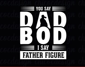 You Say Dad Bod I Say Father figuur SVG, Dad Bod Svg, figuur vader Svg, Vaderdag Svg, PNG
