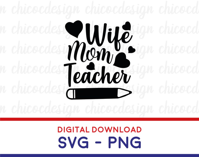 May include: Black and white design with the text "Wife Mom Teacher" with a heart and a pencil underneath. The text "Digital Download SVG - PNG" is at the bottom of the image.