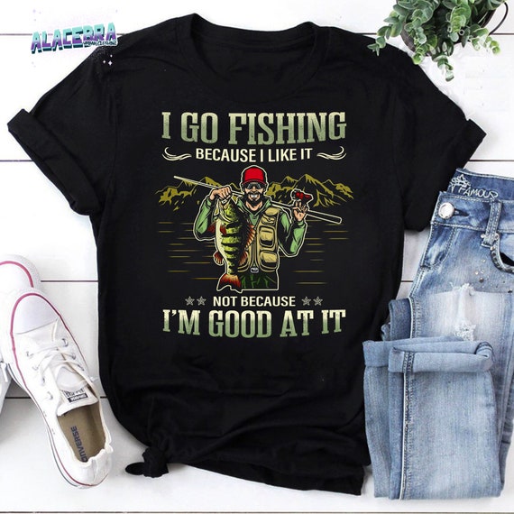 I Go Fishing Because I Like It Not Because Im Good at It Vintage T