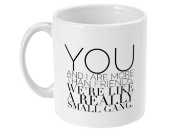 11oz Mug You and I are more than just friends. We're like a really small gang