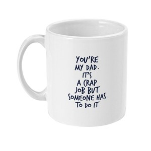 11oz Mug You're my dad. It's a crap job but someone has to do it