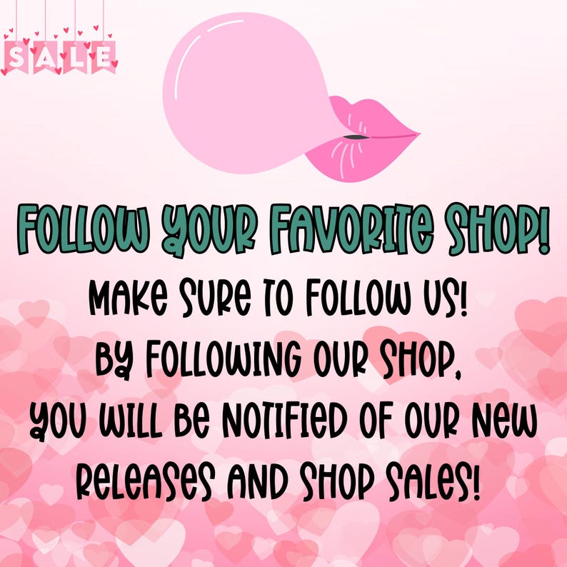 May include: Pink and white graphic with a bubblegum and lips design. Text reads "FOLLOW YOUR FAVORITE SHOP! MAKE SURE TO FOLLOW US! BY FOLLOWING OUR SHOP, YOU WILL BE NOTIFIED OF OUR NEW RELEASES AND SHOP SALES!"