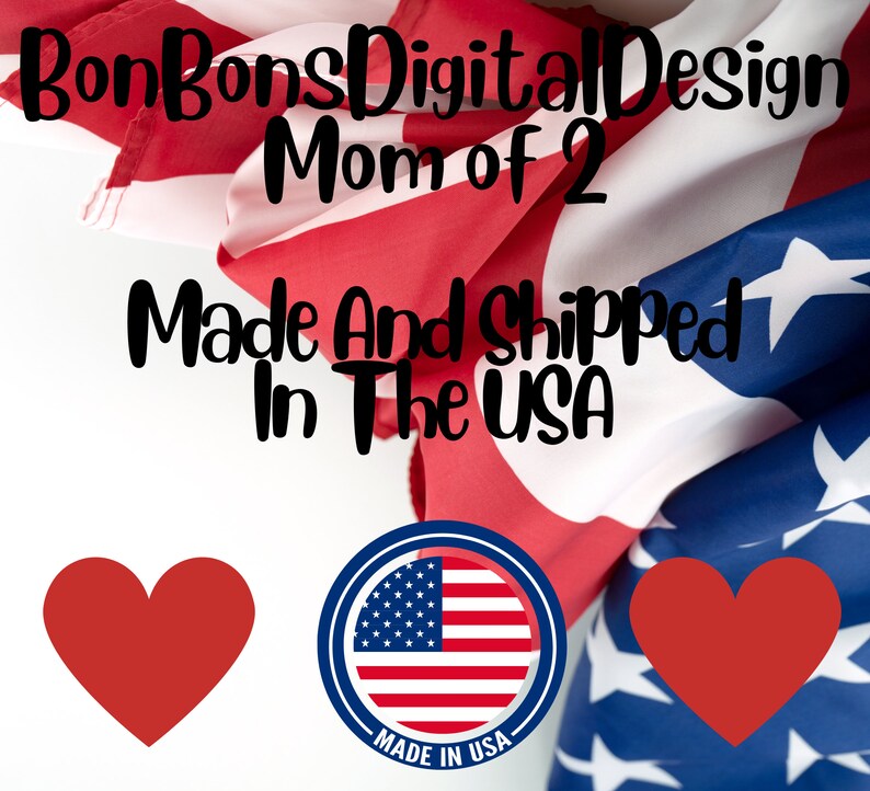 May include: A red, white, and blue American flag with the text "BonBons Digital Design Mom of 2 Made And Shipped In The USA" and two red hearts. A circle with the American flag inside and the text "MADE IN USA" is in the lower right corner.