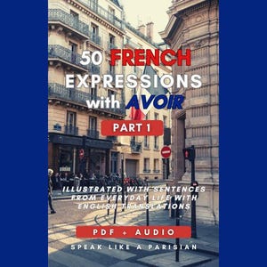May include: A red, white and blue French flag hangs in front of a Parisian street scene. The text "50 FRENCH EXPRESSIONS with AVOIR PART 1" is written in red and white letters. The text "ILLUSTRATED WITH SENTENCES FROM EVERYDAY LIFE WITH ENGLISH TRANSLATIONS" is written in black letters. The text "PDF + AUDIO" is written in red letters. The text "SPEAK LIKE A PARISIAN" is written in black letters.