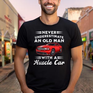Style 4 Never Underestimate an Old Man With a Muscle Car Muscle Car T-Shirt Old Man Car Print Tee Muscle Car Men&#39;s Cool Dad T-Shirt
