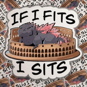 May include: A die-cut sticker featuring a gray monster with pink dorsal fins sitting inside a tan, circular stone amphitheater. The text "IF I FITS" is printed in black above the monster, and "I SITS" is printed in black below the amphitheater.