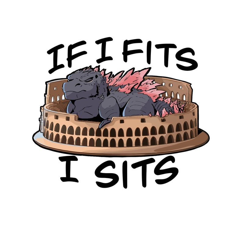 May include: A graphic illustration of a dark grey monster with pink dorsal fins resting inside the Roman Colosseum. The text "IF I FITS" is positioned above the monster, and the text "I SITS" is positioned below the structure in black.