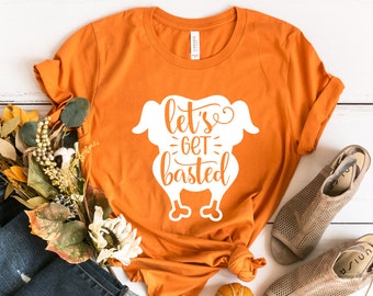 Lets Get Basted Shirt, Thanksgiving Shirt, Funny Thanksgiving Shirt, Turkey Shirt, Thanksgiving Tee, Funny Turkey Shirt