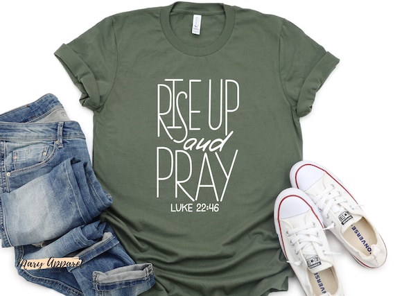 Rise Up and Pray Luke 22:46 Inspirational Bible Verse Faith T Shirt Rise Up and Pray Luke 22:46 Inspirational Bible Verse Faith T Shirt