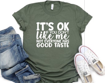 It's Ok If You Don't Like Me Not Everyone Has Good Taste Shirt, Sarcastic Shirt, No Problem Shirt, Funny Quote Shirts