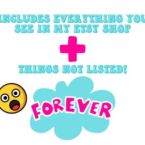 May include: A blue and pink graphic with the text "INCLUDES EVERYTHING YOU SEE IN MY ETSY SHOP + THINGS NOT LISTED! FOREVER" and a yellow cartoon face with wide eyes and an open mouth.