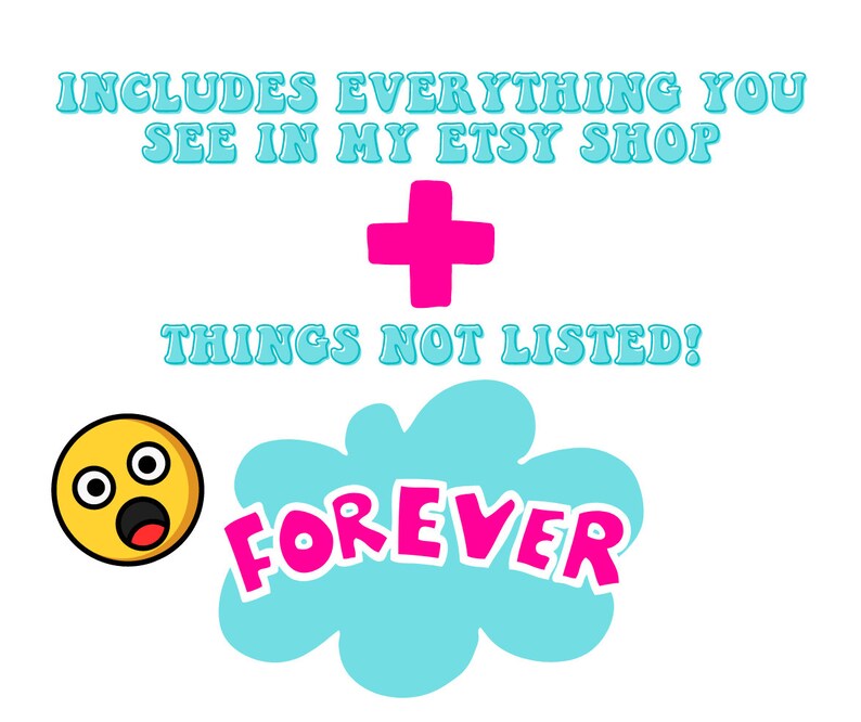 May include: A blue and pink graphic with the text "INCLUDES EVERYTHING YOU SEE IN MY ETSY SHOP + THINGS NOT LISTED! FOREVER" and a yellow cartoon face with wide eyes and an open mouth.
