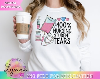 100% Nursing Student Tears PNG Digital Download - Student Nurse Sublimation Design - Nurse Clipart - Nurse Life - Nursing PNG
