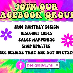 May include: A colorful graphic with the text "JOIN OUR FACEBOOK GROUP!" and a list of benefits for joining, including free monthly design discount codes, sales happening, shop updates, and seeing designs that are not on Etsy. The graphic also includes a Facebook icon and the text "DesignsByLynsio".