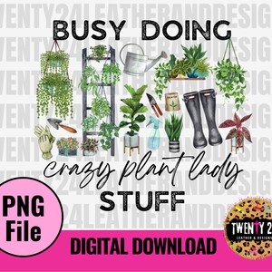 May include: A digital download of a watercolor illustration featuring a variety of plants, gardening tools, and the text "Busy Doing Crazy Plant Lady Stuff".