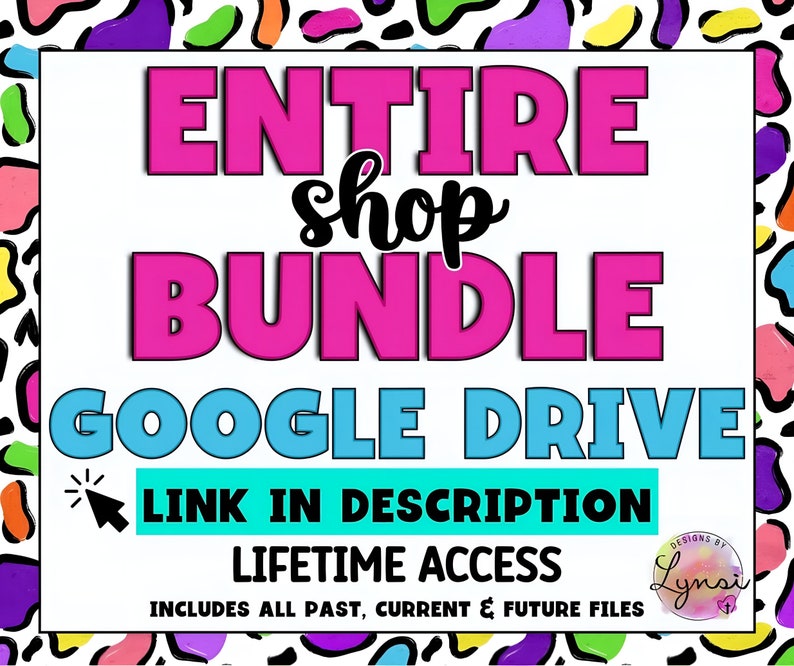 May include: A white background with the words "ENTIRE shop BUNDLE GOOGLE DRIVE" in bright pink and blue. The text "LINK IN DESCRIPTION" is in a green box, and "LIFETIME ACCESS" is below. The border has a colorful, abstract pattern.