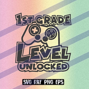 1st Grade Level unlocked svg dxf png eps download gamer video game gift unlocked who loves games