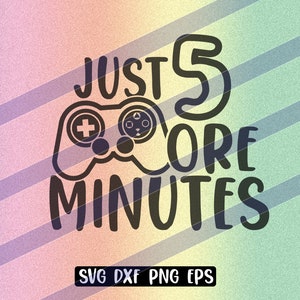 Just Five more minutes svg dxf png eps download gamer video game birthday shirt gift  for tween teen boy who loves