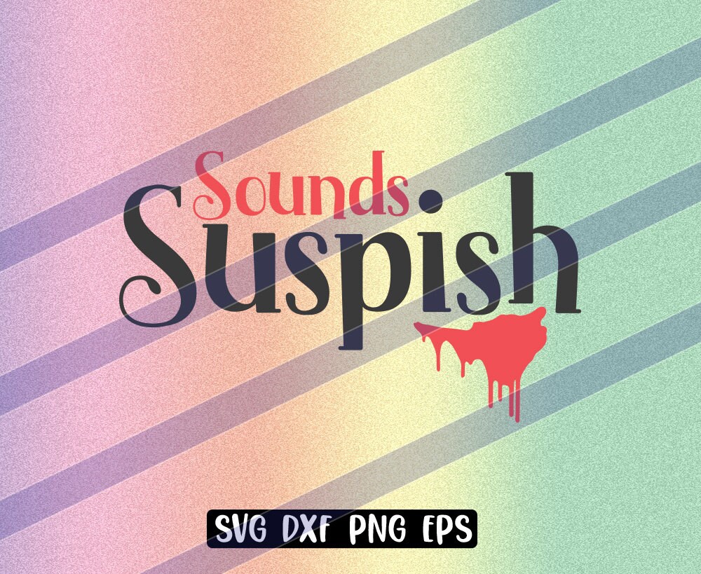 Sounds Suspish Svg Dxf Png Eps Vector Art Cricut Silhouette True Crime ...