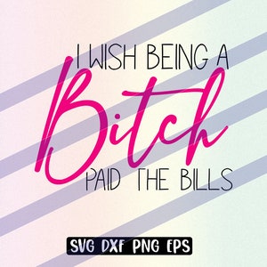 I WishBeing a Bitch Paid the Bills svg dxf png eps Download Vektorgrafik Datei Cricut