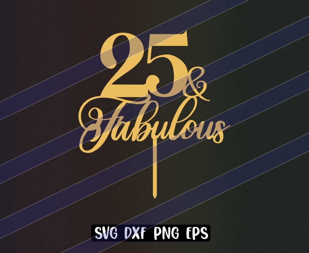 25 and Fabulous Stencil Cake Topper Svg Dxf Png Eps Download Birthday