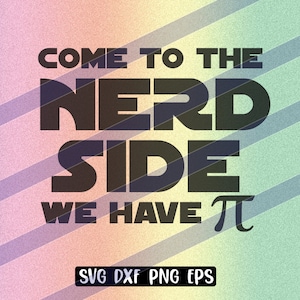 Nerd Side svg dxf png eps Come to the, we have Pi, Star wars, teacher mug, t shirt gift,
