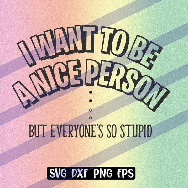 I want to be a Nice Person, But everyone's so stupid svg dxf png eps fun mug shirt