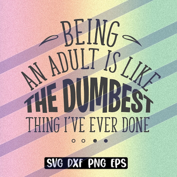 Being an Adult is the Dumbest Thing Ive Ever Done Svg - Etsy Canada
