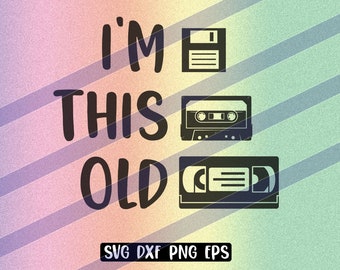 I&#39;m This Old SVG, Download Only, If Love the 90&#39;s, nostaglia, floppy, cassette tape, VHS tape