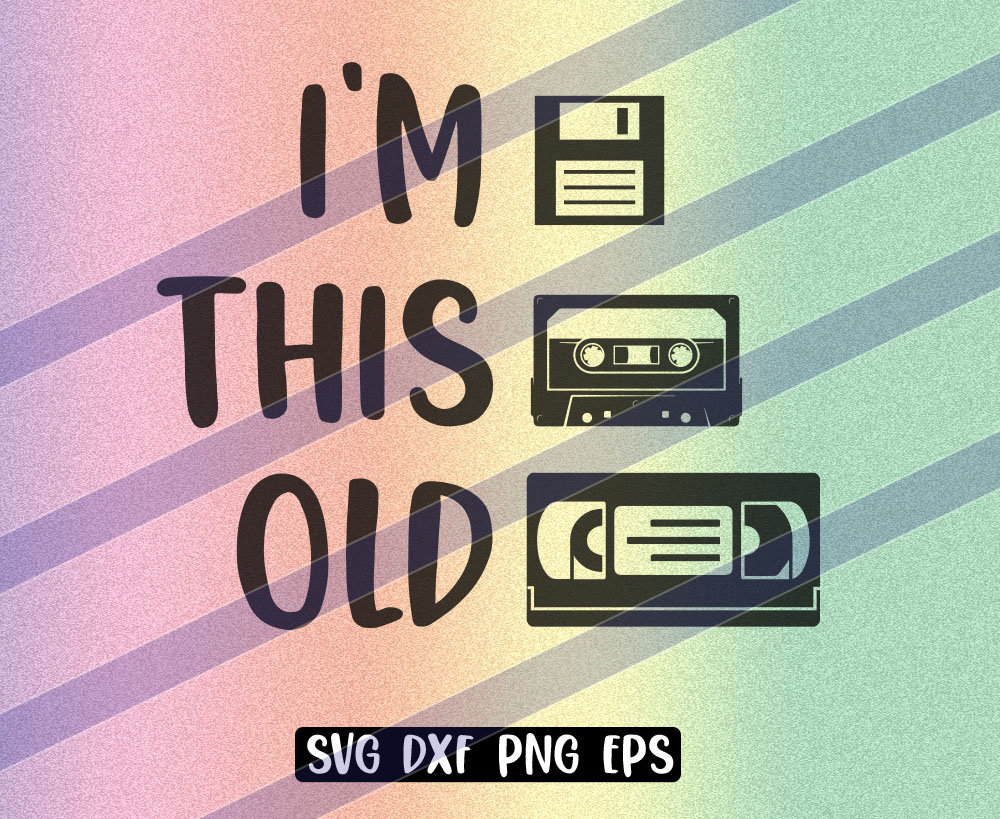 I'm This Old SVG, Download Only, If Love the 90's, nostaglia, floppy, cassette tape, VHS tape