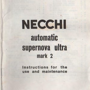 May include: A black and white instruction manual for the Necchi automatic supernova ultra mark 2 sewing machine. The manual includes instructions for use and maintenance.
