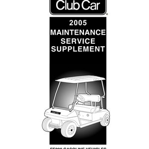 May include: Black and white illustration of a 2005 Club Car FE290 petrol vehicle. The image includes the text "Club Car", "2005", "Maintenance Service Supplement", "FE290 Gasoline Vehicles", "Manual Number 102680409", and "Edition Code 1204B0205A".