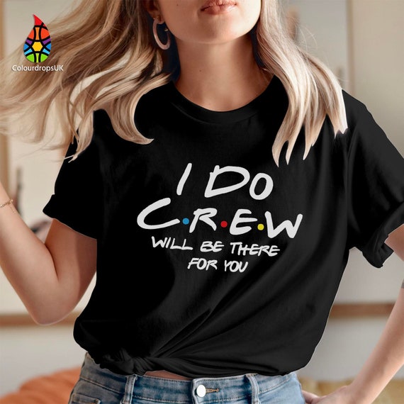 I Do Crew Will Be There for You T Shirt - Ladies Women's Girls Friends Bridesmaid Hen Party Friends Wedding Birthday Gift Top 555